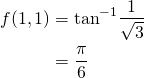 \begin{align*} f(1,1)&=\mathrm{tan}^{-1}\frac{1}{\sqrt{3}}\\ &= \frac{\pi}{6} \end{align*}