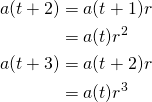 \begin{align*} a(t + 2) &= a(t + 1) r \\ &= a(t) r^2 \\ a(t + 3) &= a(t + 2) r \\ &= a(t) r^3 \end{align*} 