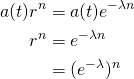  \begin{align*} a(t) r^n &= a(t) e^{-\lambda n} \\ r^n &= e^{-\lambda n} \\ &= (e^{-\lambda})^n \end{align*} 