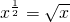 x^{\frac{1}{2}} = \sqrt{x}